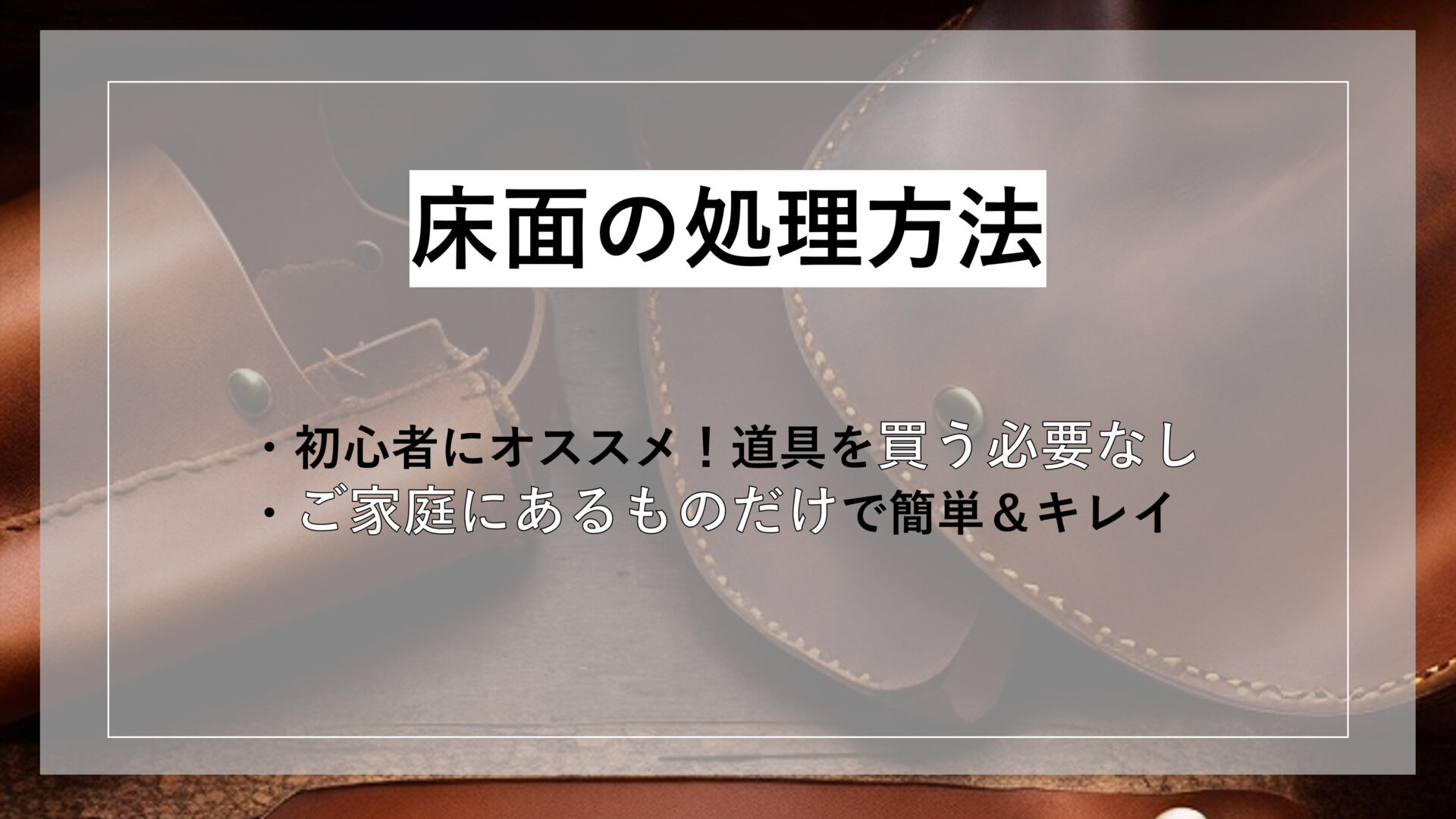 床面の処理方法 ・初心者にオススメ！道具を買う必要なし ・ご家庭にあるものだけで簡単＆キレイ